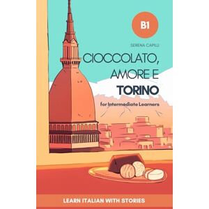 Capilli, Serena Cioccolato, Amore e Torino: Learn Italian with Stories (Intermediate B1): Graded Italian Reader Capilli, Serena Cioccolato, Amore e Torino: Learn Italian with Stories (Intermediate B1): Graded Italian Reader