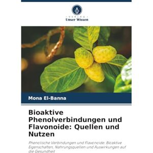 El-Banna, Mona Bioaktive Phenolverbindungen und Flavonoide: Quellen und Nutzen: Phenolische Verbindungen und Flavonoide: Bioaktive Eigenschaften, Nahrungsquellen und Auswirkungen auf die Gesundheit El-Banna, Mona Bioaktive Phenolverbindungen und Flavonoide: Quellen und Nutzen: Phenolische Verbindungen und Flavonoide: Bioaktive Eigenschaften, Nahrungsquellen und Auswirkungen auf die Gesundheit