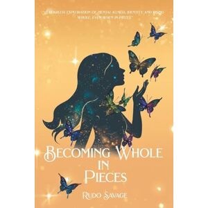 Savage, Rudo Becoming Whole in Pieces: "A FEARLESS EXPLORATION OF MENTAL ILLNESS, IDENTITY, AND RISING WHOLE, EVEN WHEN IN PIECES. Savage, Rudo Becoming Whole in Pieces: "A FEARLESS EXPLORATION OF MENTAL ILLNESS, IDENTITY, AND RISING WHOLE, EVEN WHEN IN PIECES.
