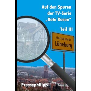 Philipp, Presse Der TV-Serie "Rote Rosen" auf der Spur Teil III: Erlebnisberichte mit exklusiven Fotos vom Filmset der ARD-Telenovela "Rote Rosen" in Lüneburg (Auf den Spuren der TV-Serie "Rote Rosen") Philipp, Presse Der TV-Serie "Rote Rosen" auf der Spur Teil III: Erlebnisberichte mit exklusiven Fotos vom Filmset der ARD-Telenovela "Rote Rosen" in Lüneburg (Auf den Spuren der TV-Serie "Rote Rosen")
