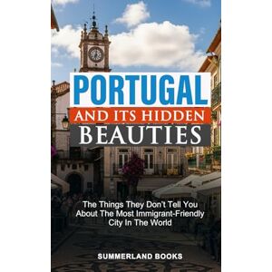 BOOKS, SUMMERLAND PORTUGAL AND ITS HIDDEN BEAUTIES: THE THINGS THEY DON’T TELL YOU ABOUT THE MOST IMMIGRANT-FRIENDLY CITY IN THE WORLD BOOKS, SUMMERLAND PORTUGAL AND ITS HIDDEN BEAUTIES: THE THINGS THEY DON’T TELL YOU ABOUT THE MOST IMMIGRANT-FRIENDLY CITY IN THE WORLD
