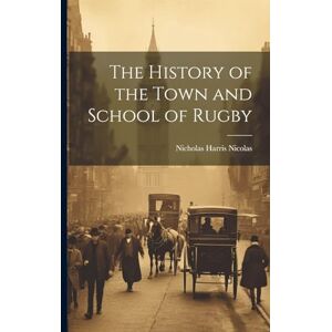 Nicolas, Nicholas Harris The History of the Town and School of Rugby Nicolas, Nicholas Harris The History of the Town and School of Rugby