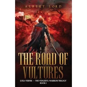 Lord, Albert The Road of Vultures: Luka Vernik The Vengeful Warrior Trilogy – Book 1 Lord, Albert The Road of Vultures: Luka Vernik The Vengeful Warrior Trilogy – Book 1