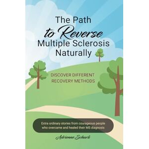 Scharli, Adrienne The Path to Reverse Multiple Sclerosis Naturally: Extraordinary stories from courageous people who overcame and healed their MS symptoms Scharli, Adrienne The Path to Reverse Multiple Sclerosis Naturally: Extraordinary stories from courageous people who overcame and healed their MS symptoms