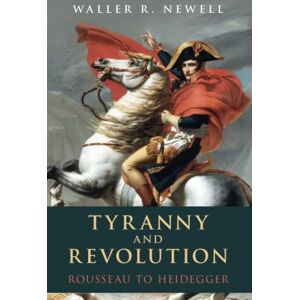 Newell, Waller R. Tyranny and Revolution: Rousseau to Heidegger Newell, Waller R. Tyranny and Revolution: Rousseau to Heidegger