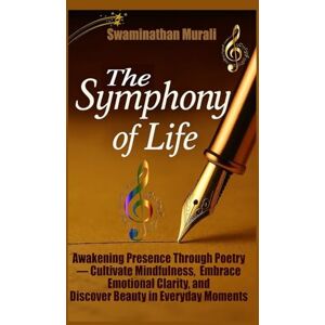 MURALI, SWAMINATHAN THE SYMPHONY OF LIFEAwakening Presence: Awakening Presence Through Poetry Cultivate Mindfulness, Embrace Emotional Clarity, And Discover Beauty in Everyday Moments (THE ARCANA OF DREAMS) MURALI, SWAMINATHAN THE SYMPHONY OF LIFEAwakening Presence: Awakening Presence Through Poetry Cultivate Mindfulness, Embrace Emotional Clarity, And Discover Beauty in Everyday Moments (THE ARCANA OF DREAMS)