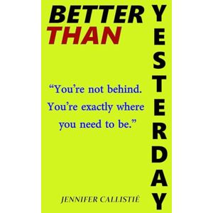 Callistié, Jennifer Better Than Yesterday: A Gentle Guide to Loving Your Own Journey Callistié, Jennifer Better Than Yesterday: A Gentle Guide to Loving Your Own Journey