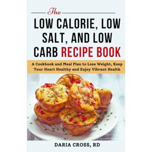 Cross The Low Calorie, Low Salt, and Low Carb Recipe Book: A Cookbook and Meal Plan to Lose Weight, Keep Your Heart Healthy and Enjoy Vibrant Health Cross The Low Calorie, Low Salt, and Low Carb Recipe Book: A Cookbook and Meal Plan to Lose Weight, Keep Your Heart Healthy and Enjoy Vibrant Health