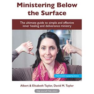 Taylor Ministering Below the Surface: Step-by-Step guides to effective inner healing and deliverance ministry Taylor Ministering Below the Surface: Step-by-Step guides to effective inner healing and deliverance ministry