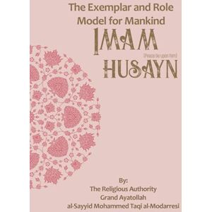 al-Modarresi, Grand Ayatollah al-Sayyid Mohammed Taqi The Exemplar and Role Model for Mankind: Imam Ḥusayn (The Lives of the Infallibles) al-Modarresi, Grand Ayatollah al-Sayyid Mohammed Taqi The Exemplar and Role Model for Mankind: Imam Ḥusayn (The Lives of the Infallibles)