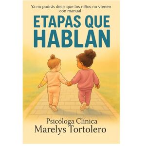 Tortolero, Marelys Etapas que Hablan: Guía práctica para padres y educadores sobre el desarrollo infantil de 2 a 12 años Tortolero, Marelys Etapas que Hablan: Guía práctica para padres y educadores sobre el desarrollo infantil de 2 a 12 años