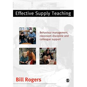 Rogers, Bill Effective Supply Teaching: Behaviour Management, Classroom Discipline and Colleague Support Rogers, Bill Effective Supply Teaching: Behaviour Management, Classroom Discipline and Colleague Support