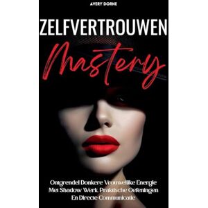 Avery Zelfvertrouwen Mastery: Ontgrendel Donkere Vrouwelijke Energie Met Shadow Werk, Praktische Oefeningen En Directe Communicatie Avery Zelfvertrouwen Mastery: Ontgrendel Donkere Vrouwelijke Energie Met Shadow Werk, Praktische Oefeningen En Directe Communicatie