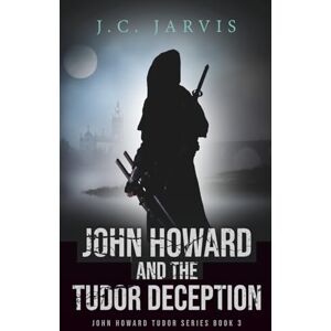 Jarvis, J.C. John Howard and the Tudor Deception (John Howard Tudor Series) Jarvis, J.C. John Howard and the Tudor Deception (John Howard Tudor Series)