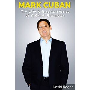 Facts, Entrepreneurship MARK CUBAN The Life & Success Stories Of A Shark Billionaire: Biography Facts, Entrepreneurship MARK CUBAN The Life & Success Stories Of A Shark Billionaire: Biography