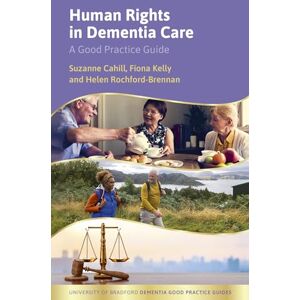 Cahill, Suzanne Human Rights in Dementia Care: A Good Practice Guide (University of Bradford Dementia Good Practice Guides) Cahill, Suzanne Human Rights in Dementia Care: A Good Practice Guide (University of Bradford Dementia Good Practice Guides)