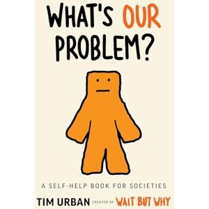 Urban, Tim What's Our Problem?: A Self-Help Book for Societies Urban, Tim What's Our Problem?: A Self-Help Book for Societies