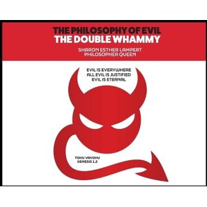 Lampert, Sharon Esther The Philosophy of Evil: The Double Whammy: Evil Is Everywhere! All Evil Is Justified! Lampert, Sharon Esther The Philosophy of Evil: The Double Whammy: Evil Is Everywhere! All Evil Is Justified!