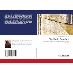 Hernández San Juan, Abdel The World Correlate: Interpretant and Structure in Posmodern Cultural Theory Hernández San Juan, Abdel The World Correlate: Interpretant and Structure in Posmodern Cultural Theory
