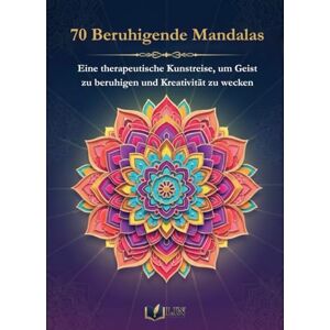 Publishing, LJN 70 Beruhigende Mandalas: Eine therapeutische Kunstreise, um Geist zu beruhigen und Kreativität zu wecken Publishing, LJN 70 Beruhigende Mandalas: Eine therapeutische Kunstreise, um Geist zu beruhigen und Kreativität zu wecken