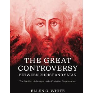 G. White, Ellen The Great Controversy Between Christ and Satan: The Conflict of the Ages in the Christian Dispensation G. White, Ellen The Great Controversy Between Christ and Satan: The Conflict of the Ages in the Christian Dispensation