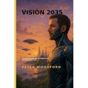 Woodford, Peter VISIÓN 2035: Un futuro forjado por la colaboración entre humanos e IA Woodford, Peter VISIÓN 2035: Un futuro forjado por la colaboración entre humanos e IA