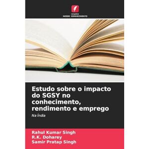 Singh, Rahul Kumar Estudo sobre o impacto do SGSY no conhecimento, rendimento e emprego: Na Índia Singh, Rahul Kumar Estudo sobre o impacto do SGSY no conhecimento, rendimento e emprego: Na Índia