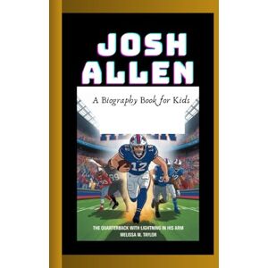 Taylor JOSH ALLEN: The quarterback with lightening in his arm A Biography Book for kids Taylor JOSH ALLEN: The quarterback with lightening in his arm A Biography Book for kids