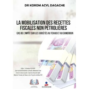 Acyl, Korom Dagache La Mobilisation Des Recettes Fiscales Non Pétrolières: Cas de l'impôt sur les sociétés au Tchad et au Cameroun Acyl, Korom Dagache La Mobilisation Des Recettes Fiscales Non Pétrolières: Cas de l'impôt sur les sociétés au Tchad et au Cameroun
