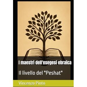 Pinto, Vincenzo I maestri dell'esegesi ebraica: Il livello del "Peshat" (Pardesica) Pinto, Vincenzo I maestri dell'esegesi ebraica: Il livello del "Peshat" (Pardesica)