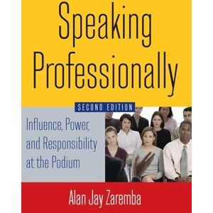 Zaremba, Alan Jay Speaking Professionally: Influence, Power and Responsibility at the Podium Zaremba, Alan Jay Speaking Professionally: Influence, Power and Responsibility at the Podium