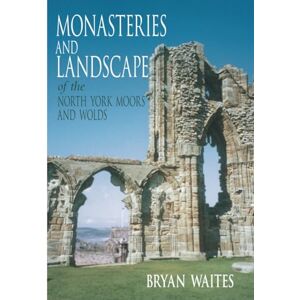 Waites, Bryan Monasteries and Landscape of the North York Moors and Wolds Waites, Bryan Monasteries and Landscape of the North York Moors and Wolds