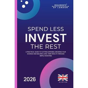 Howe, Darryl Spend Less Invest The Rest: A Practical Guide to Saving More, Reducing Costs and Building Long-Term Financial Security (UK Edition): 15 (Beaumonts of London UK Financial Series) Howe, Darryl Spend Less Invest The Rest: A Practical Guide to Saving More, Reducing Costs and Building Long-Term Financial Security (UK Edition): 15 (Beaumonts of London UK Financial Series)