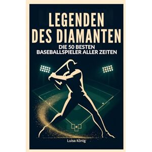 König, Luisa Legenden des Diamanten: Die 50 besten Baseballspieler aller Zeiten König, Luisa Legenden des Diamanten: Die 50 besten Baseballspieler aller Zeiten