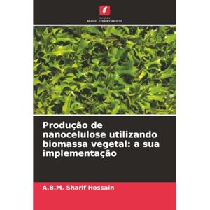 Hossain, A.B.M. Sharif Produção de nanocelulose utilizando biomassa vegetal: a sua implementação Hossain, A.B.M. Sharif Produção de nanocelulose utilizando biomassa vegetal: a sua implementação