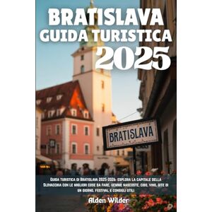 wilder, Alden BRATISLAVA GUIDA TURISTICA 2025: Guida turistica di Bratislava 2025-2026: esplora la capitale della Slovacchia con le migliori cose da fare, gemme ... gite di un giorno, festival e consigli utili wilder, Alden BRATISLAVA GUIDA TURISTICA 2025: Guida turistica di Bratislava 2025-2026: esplora la capitale della Slovacchia con le migliori cose da fare, gemme ... gite di un giorno, festival e consigli utili