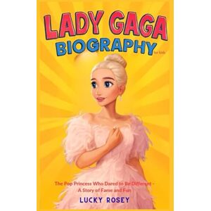 Rosey, Lucky Lady Gaga biography for kids: The Pop Princess Who Dared to Be Different A Story of Fame and Fun Rosey, Lucky Lady Gaga biography for kids: The Pop Princess Who Dared to Be Different A Story of Fame and Fun