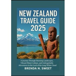 Sweet, Miss Brenda N. New Zealand Travel Guide 2025: A Journey Through Stunning Landscapes, Vibrant Māori Culture, and Unforgettable Adventures in the Land of the Long White Cloud Sweet, Miss Brenda N. New Zealand Travel Guide 2025: A Journey Through Stunning Landscapes, Vibrant Māori Culture, and Unforgettable Adventures in the Land of the Long White Cloud