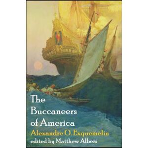 Exquemelin, Alexandre O The Buccaneers of America: A True Account of the Most Remarkable Assaults Committed of Late Years upon the Coasts of the West Indies by the Buccaneers of Jamaica & Tortuga Exquemelin, Alexandre O The Buccaneers of America: A True Account of the Most Remarkable Assaults Committed of Late Years upon the Coasts of the West Indies by the Buccaneers of Jamaica & Tortuga