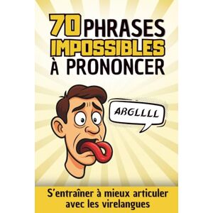 R. éducatives, Editions 70 Phrases IMPOSSIBLES à Prononcer: S'entraîner à mieux articuler avec les virelangues Exercices de diction, d'articulation, de prononciation et d'élocution amusants pour adultes, enfants et ados R. éducatives, Editions 70 Phrases IMPOSSIBLES à Prononcer: S'entraîner à mieux articuler avec les virelangues Exercices de diction, d'articulation, de prononciation et d'élocution amusants pour adultes, enfants et ados