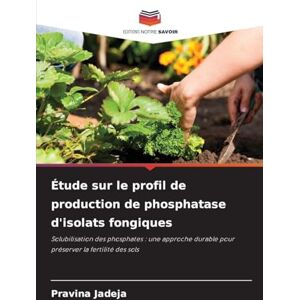 Jadeja, Pravina Étude sur le profil de production de phosphatase d'isolats fongiques: Solubilisation des phosphates : une approche durable pour préserver la fertilité des sols Jadeja, Pravina Étude sur le profil de production de phosphatase d'isolats fongiques: Solubilisation des phosphates : une approche durable pour préserver la fertilité des sols
