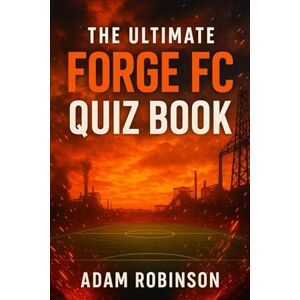 Robinson The Ultimate Forge FC Quiz Book: 550 multiple-choice questions covering the club’s history, players, legends, matches, records, statistics, rivalries, ... provided after every 50-question Block Robinson The Ultimate Forge FC Quiz Book: 550 multiple-choice questions covering the club’s history, players, legends, matches, records, statistics, rivalries, ... provided after every 50-question Block