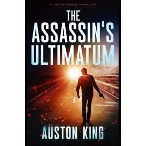 King, Auston The Assassin's Ultimatum: CIA Assassin: 4 (Jason Drake Spy Thriller) King, Auston The Assassin's Ultimatum: CIA Assassin: 4 (Jason Drake Spy Thriller)