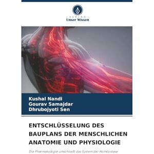 Nandi, Kushal ENTSCHLÜSSELUNG DES BAUPLANS DER MENSCHLICHEN ANATOMIE UND PHYSIOLOGIE: Die Pharmakologie umschließt das System der Homöostase Nandi, Kushal ENTSCHLÜSSELUNG DES BAUPLANS DER MENSCHLICHEN ANATOMIE UND PHYSIOLOGIE: Die Pharmakologie umschließt das System der Homöostase