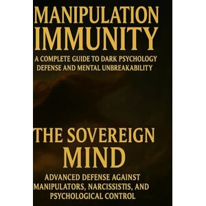 Matthews, Nicholas MANIPULATION IMMUNITY A Complete Guide to Dark Psychology Defense and Mental Unbreakability: THE SOVEREIGN MIND Advanced Defense Against Manipulators, Narcissists, and Psychological Control Matthews, Nicholas MANIPULATION IMMUNITY A Complete Guide to Dark Psychology Defense and Mental Unbreakability: THE SOVEREIGN MIND Advanced Defense Against Manipulators, Narcissists, and Psychological Control