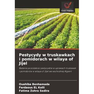 Benhamada, Ouahiba Pestycydy w truskawkach i pomidorach w wilaya of Jijel: Badania pozostałości pestycydów w uprawach truskawek i pomidorów w wilaya of Jijel we ... w wilaya of Jijel we wschodniej Algierii Benhamada, Ouahiba Pestycydy w truskawkach i pomidorach w wilaya of Jijel: Badania pozostałości pestycydów w uprawach truskawek i pomidorów w wilaya of Jijel we ... w wilaya of Jijel we wschodniej Algierii