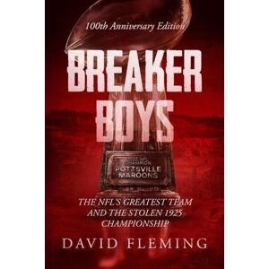 Fleming, David Breaker Boys: The NFL's Greatest Team and the Stolen 1925 Championship Fleming, David Breaker Boys: The NFL's Greatest Team and the Stolen 1925 Championship
