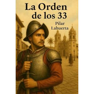 Lahuerta, Pilar La orden de los 33 (Blas Ruiz de Hernán González) Lahuerta, Pilar La orden de los 33 (Blas Ruiz de Hernán González)