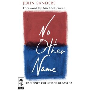 Sanders, John No Other Name Can Only Christians Be Saved (C.S.Lewis Centre Books) Sanders, John No Other Name Can Only Christians Be Saved (C.S.Lewis Centre Books)