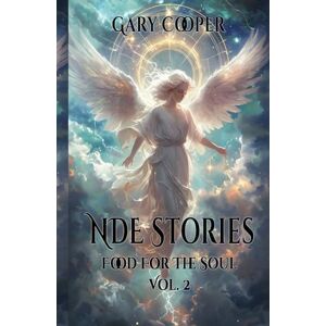 Cooper, Gary NDE Stories Food for the Soul: True accounts of Near death experiences and a look into the after life, heaven, angels, god, Jesus and so fourth Cooper, Gary NDE Stories Food for the Soul: True accounts of Near death experiences and a look into the after life, heaven, angels, god, Jesus and so fourth